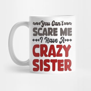 You Can't Scare Me I Have A Crazy Sister Mug